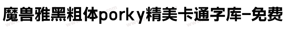 魔兽雅黑粗体porky精美卡通字库字体转换